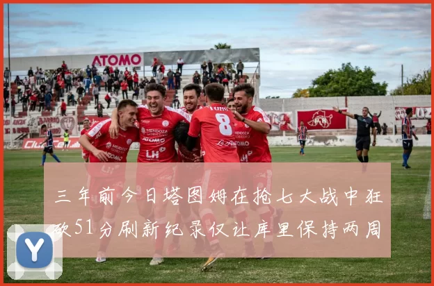 三年前今日塔图姆在抢七大战中狂砍51分刷新纪录仅让库里保持两周