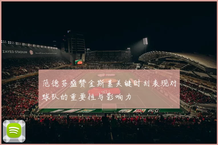 范德芬盛赞金斯基关键时刻表现对球队的重要性与影响力